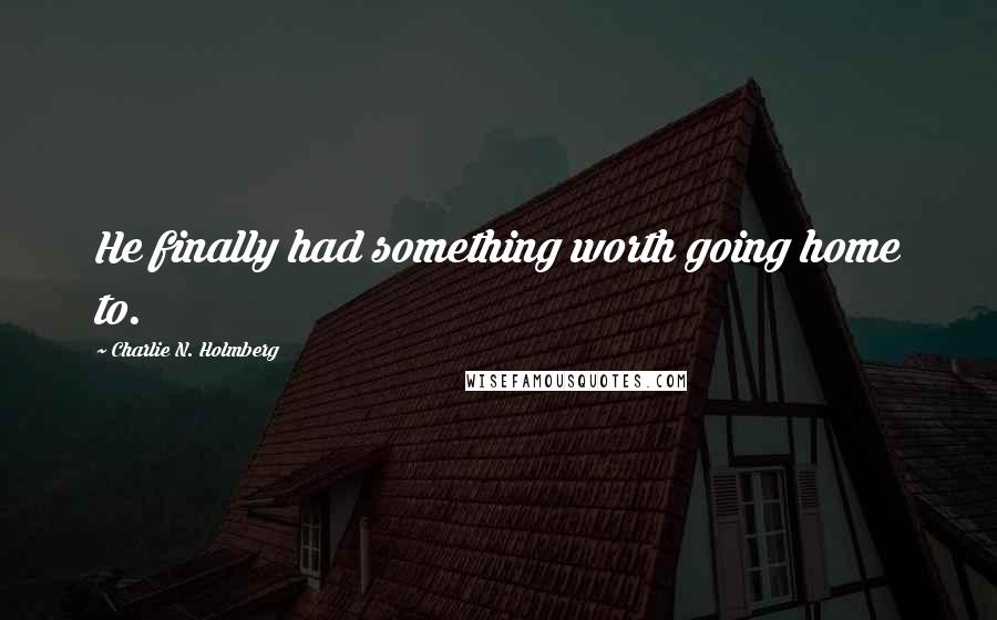 Charlie N. Holmberg Quotes: He finally had something worth going home to.