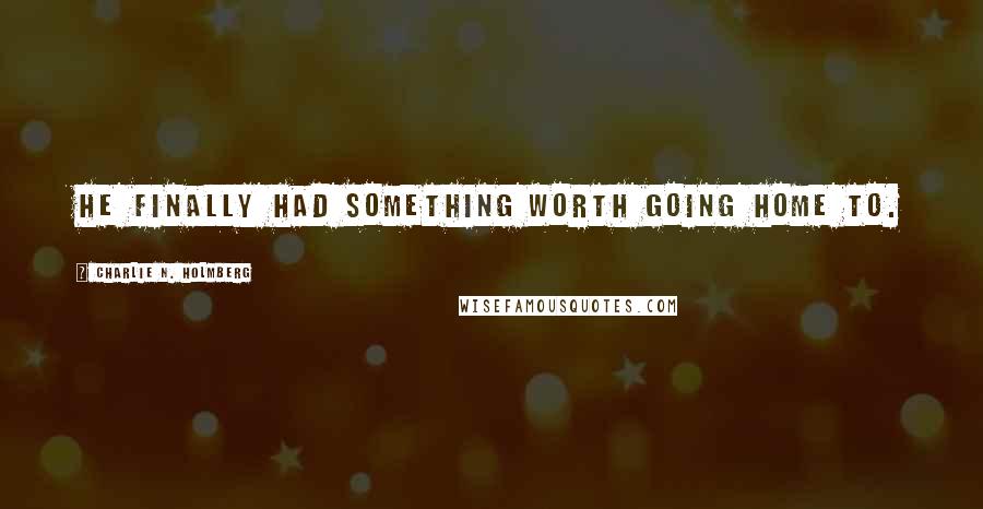 Charlie N. Holmberg Quotes: He finally had something worth going home to.