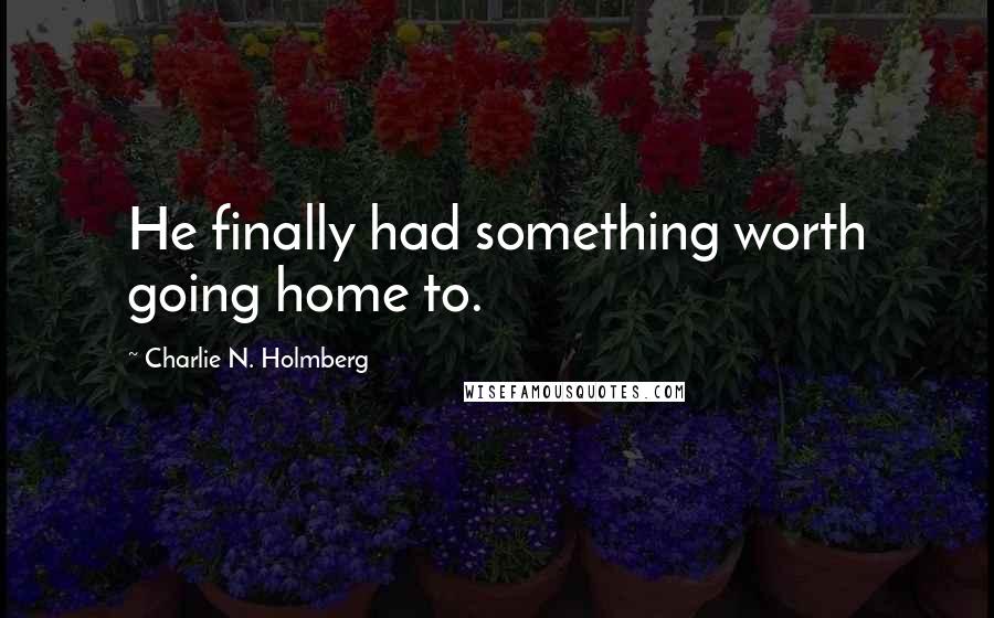 Charlie N. Holmberg Quotes: He finally had something worth going home to.