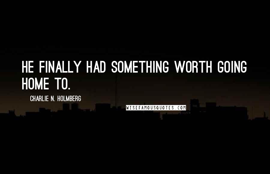 Charlie N. Holmberg Quotes: He finally had something worth going home to.