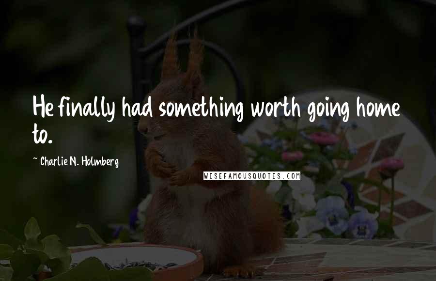 Charlie N. Holmberg Quotes: He finally had something worth going home to.