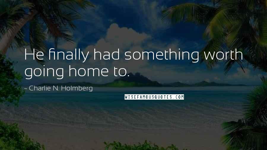 Charlie N. Holmberg Quotes: He finally had something worth going home to.