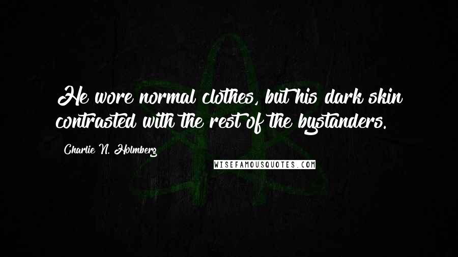 Charlie N. Holmberg Quotes: He wore normal clothes, but his dark skin contrasted with the rest of the bystanders.