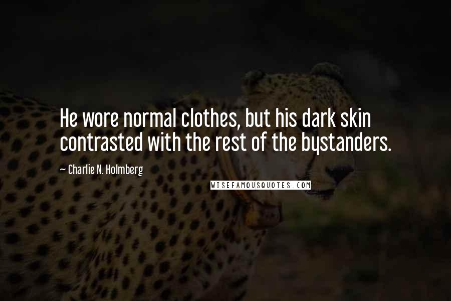 Charlie N. Holmberg Quotes: He wore normal clothes, but his dark skin contrasted with the rest of the bystanders.