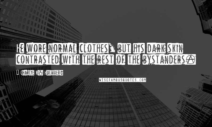 Charlie N. Holmberg Quotes: He wore normal clothes, but his dark skin contrasted with the rest of the bystanders.