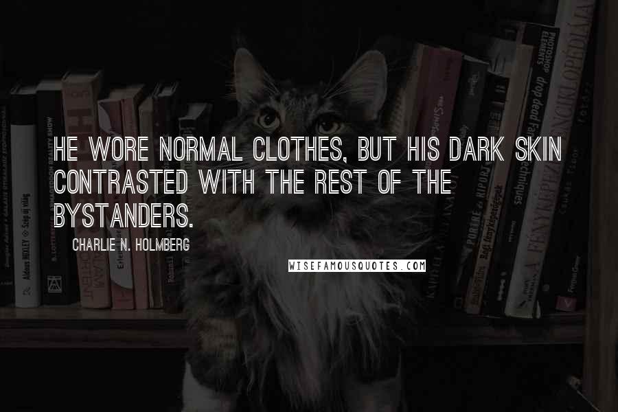 Charlie N. Holmberg Quotes: He wore normal clothes, but his dark skin contrasted with the rest of the bystanders.