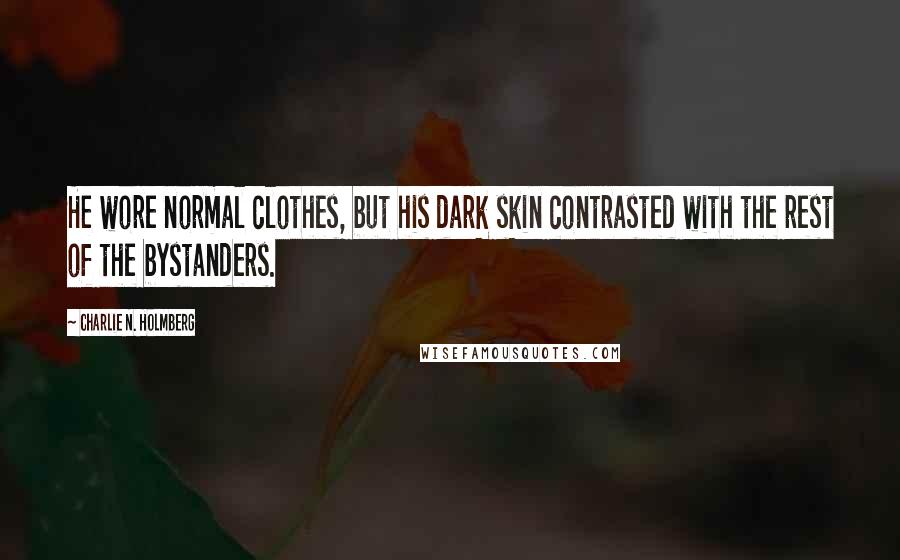 Charlie N. Holmberg Quotes: He wore normal clothes, but his dark skin contrasted with the rest of the bystanders.