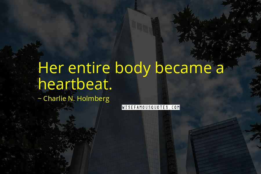 Charlie N. Holmberg Quotes: Her entire body became a heartbeat.