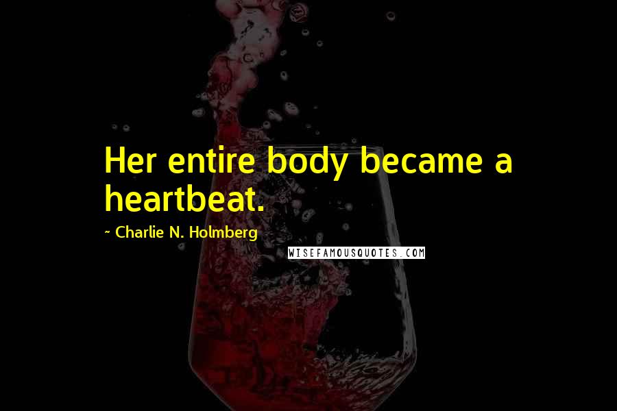 Charlie N. Holmberg Quotes: Her entire body became a heartbeat.