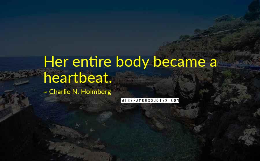 Charlie N. Holmberg Quotes: Her entire body became a heartbeat.