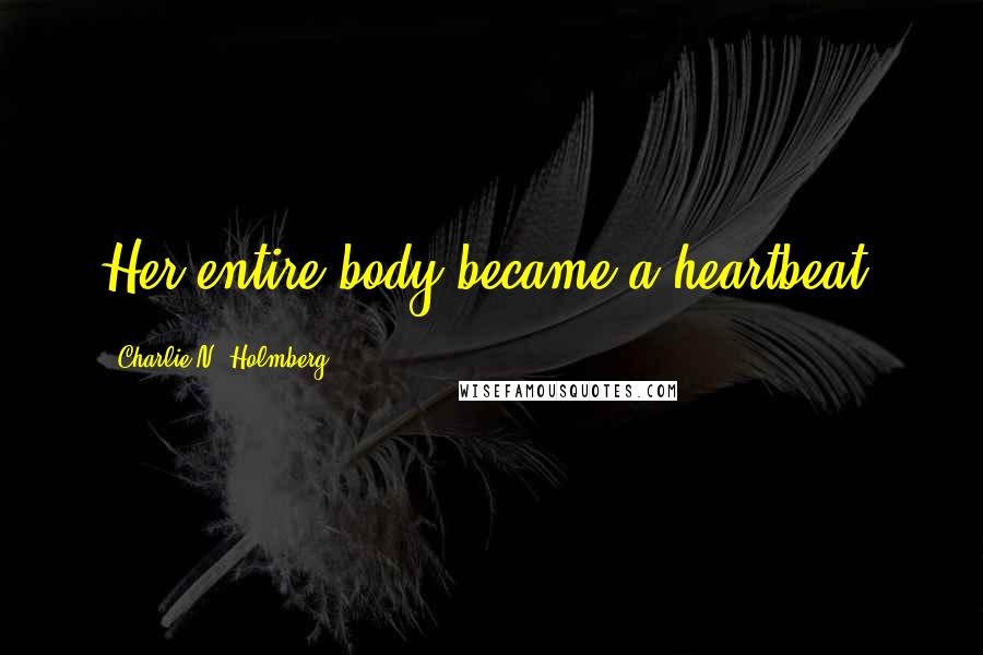 Charlie N. Holmberg Quotes: Her entire body became a heartbeat.