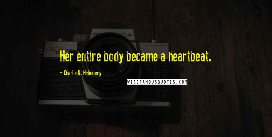 Charlie N. Holmberg Quotes: Her entire body became a heartbeat.