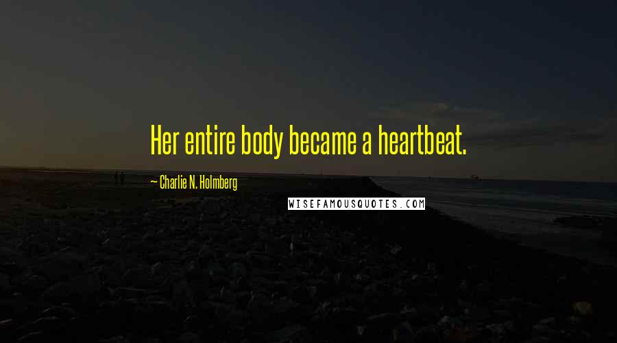 Charlie N. Holmberg Quotes: Her entire body became a heartbeat.