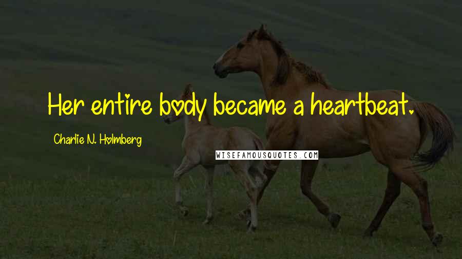 Charlie N. Holmberg Quotes: Her entire body became a heartbeat.