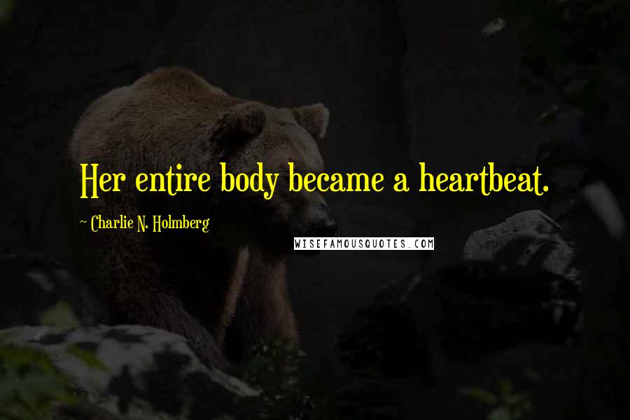 Charlie N. Holmberg Quotes: Her entire body became a heartbeat.