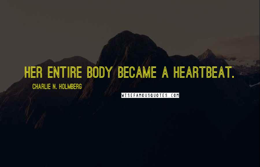 Charlie N. Holmberg Quotes: Her entire body became a heartbeat.