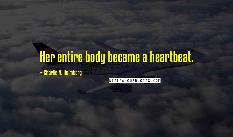 Charlie N. Holmberg Quotes: Her entire body became a heartbeat.