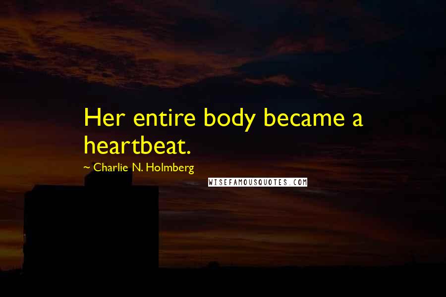 Charlie N. Holmberg Quotes: Her entire body became a heartbeat.