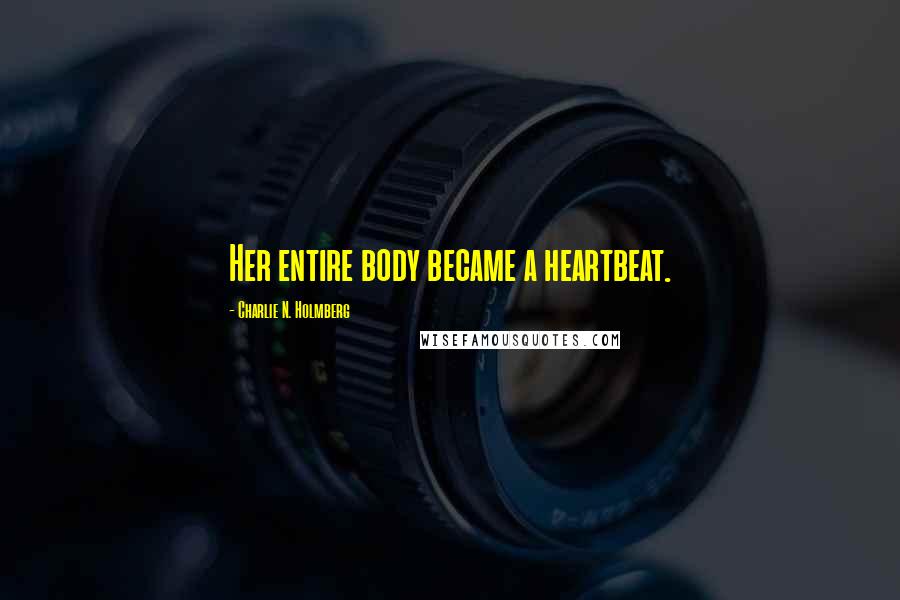 Charlie N. Holmberg Quotes: Her entire body became a heartbeat.