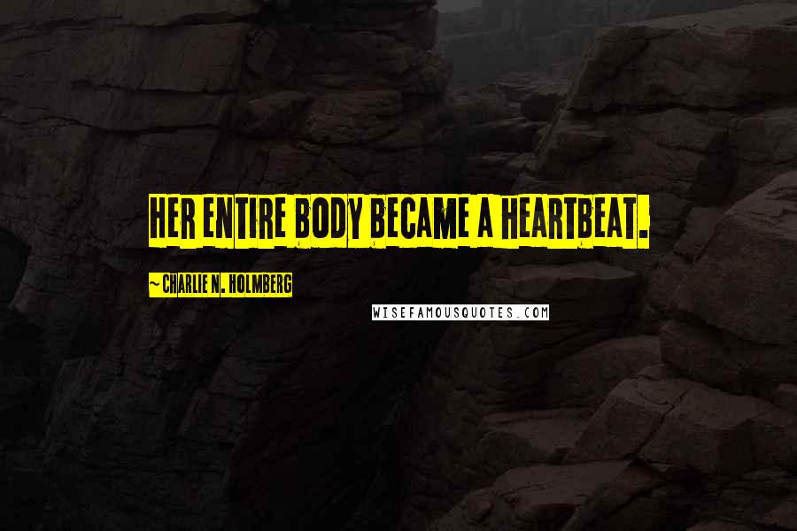 Charlie N. Holmberg Quotes: Her entire body became a heartbeat.