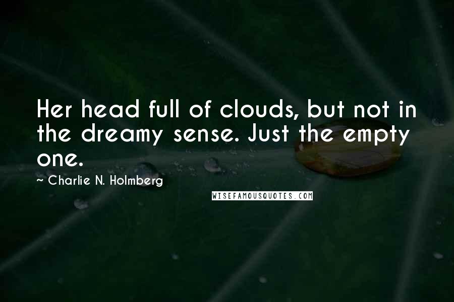 Charlie N. Holmberg Quotes: Her head full of clouds, but not in the dreamy sense. Just the empty one.