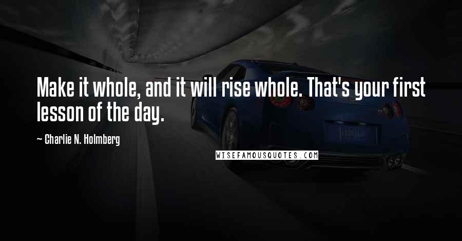 Charlie N. Holmberg Quotes: Make it whole, and it will rise whole. That's your first lesson of the day.