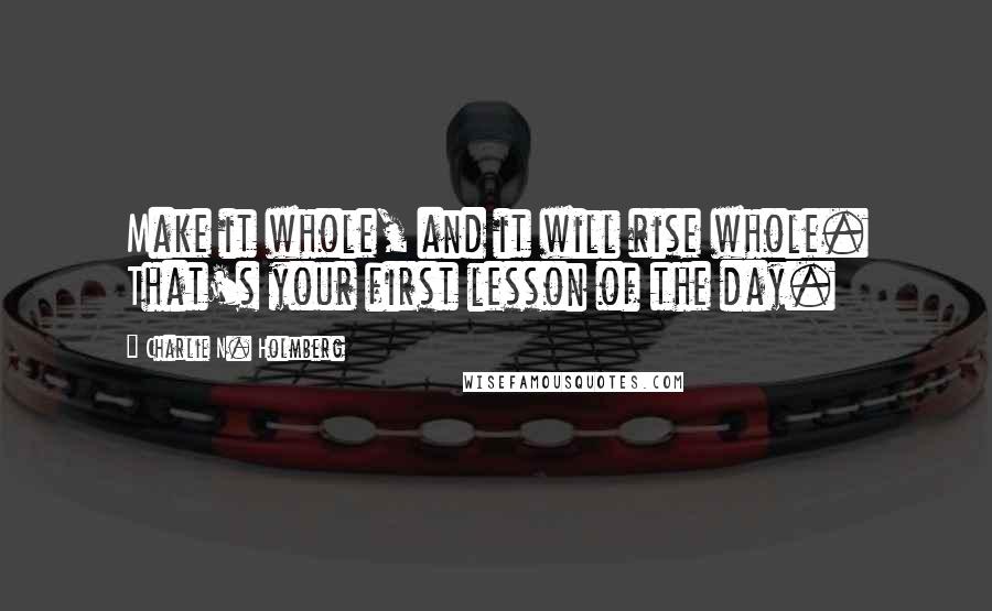 Charlie N. Holmberg Quotes: Make it whole, and it will rise whole. That's your first lesson of the day.