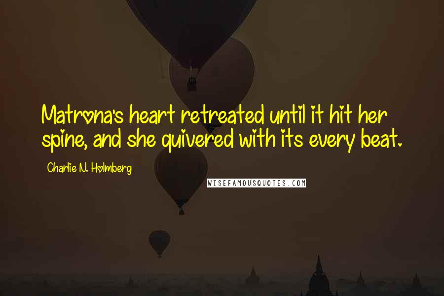 Charlie N. Holmberg Quotes: Matrona's heart retreated until it hit her spine, and she quivered with its every beat.