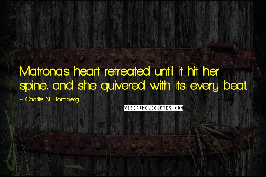 Charlie N. Holmberg Quotes: Matrona's heart retreated until it hit her spine, and she quivered with its every beat.