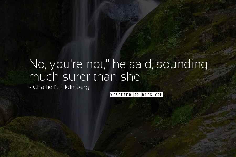 Charlie N. Holmberg Quotes: No, you're not," he said, sounding much surer than she