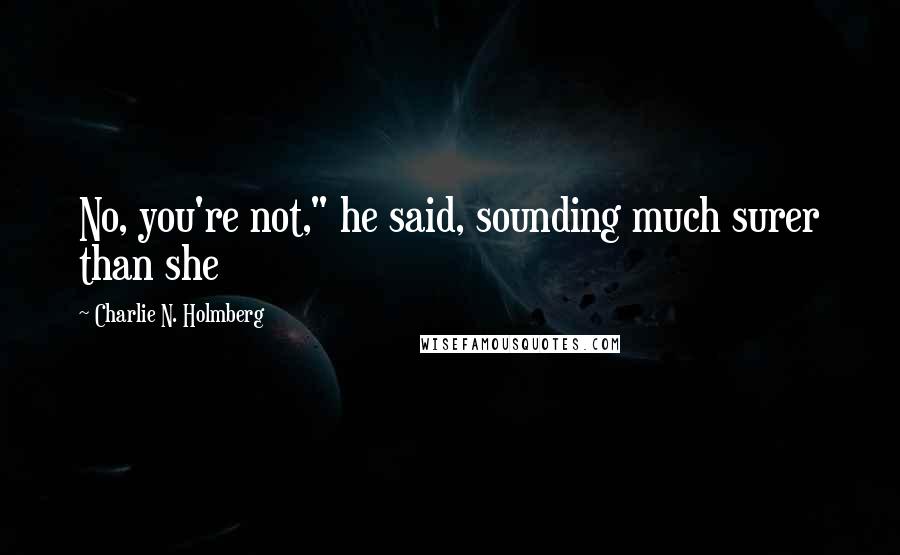 Charlie N. Holmberg Quotes: No, you're not," he said, sounding much surer than she