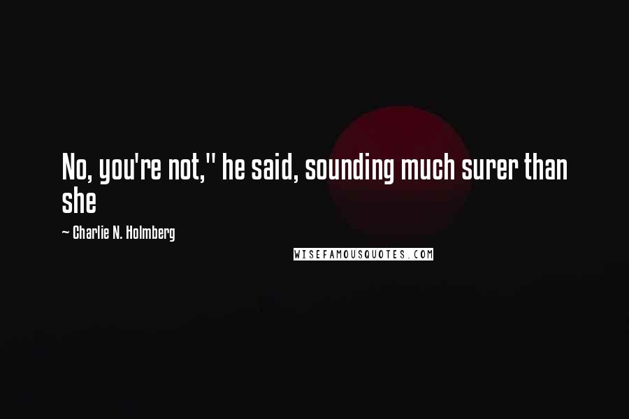 Charlie N. Holmberg Quotes: No, you're not," he said, sounding much surer than she