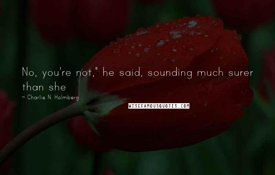 Charlie N. Holmberg Quotes: No, you're not," he said, sounding much surer than she