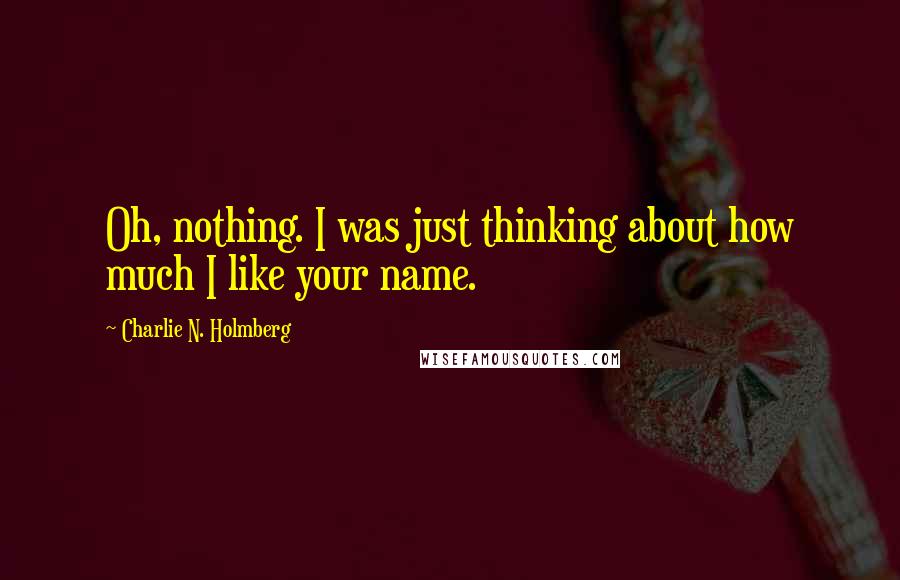 Charlie N. Holmberg Quotes: Oh, nothing. I was just thinking about how much I like your name.