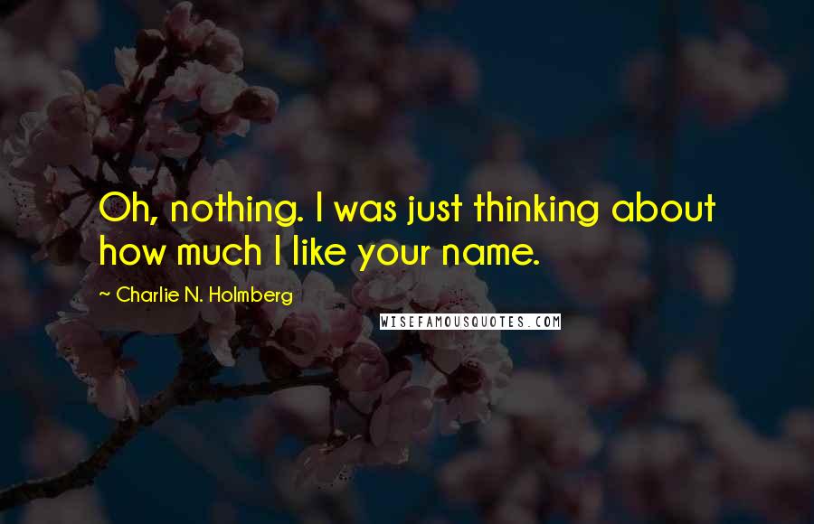 Charlie N. Holmberg Quotes: Oh, nothing. I was just thinking about how much I like your name.