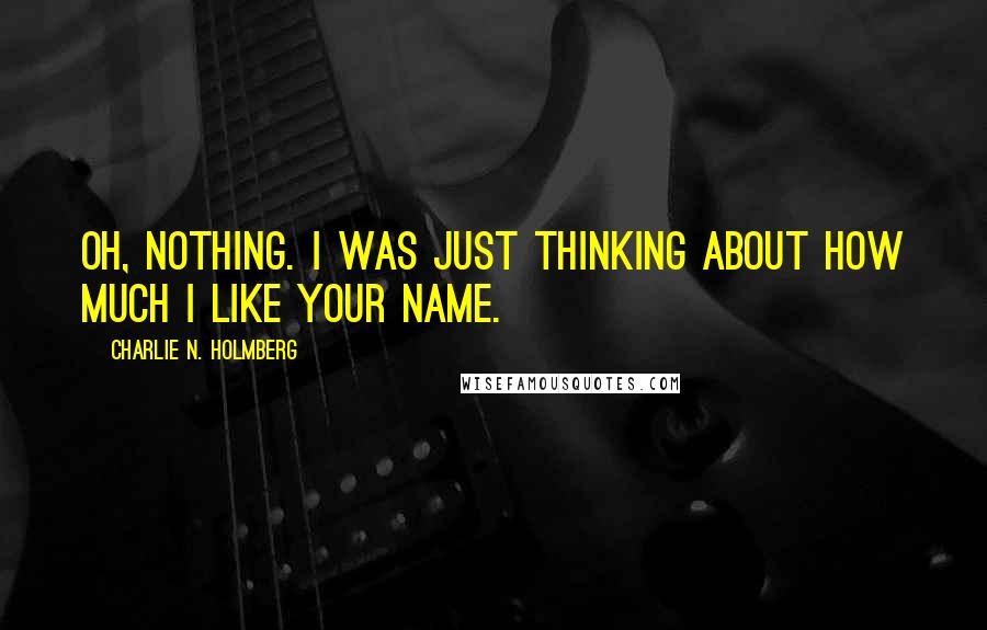 Charlie N. Holmberg Quotes: Oh, nothing. I was just thinking about how much I like your name.