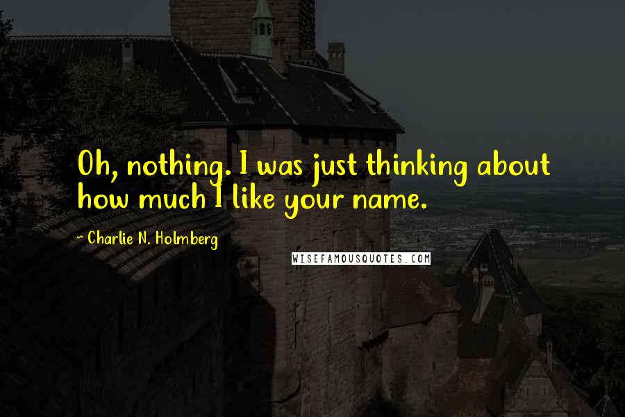 Charlie N. Holmberg Quotes: Oh, nothing. I was just thinking about how much I like your name.