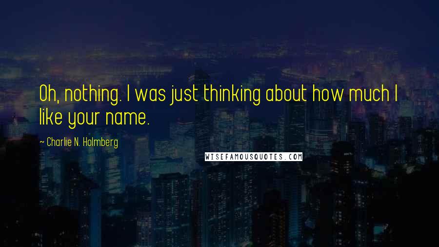 Charlie N. Holmberg Quotes: Oh, nothing. I was just thinking about how much I like your name.