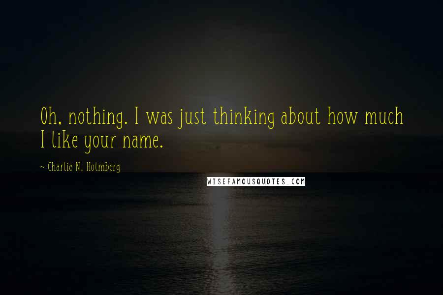 Charlie N. Holmberg Quotes: Oh, nothing. I was just thinking about how much I like your name.