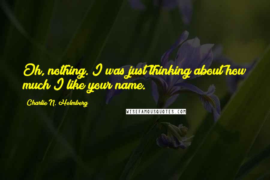 Charlie N. Holmberg Quotes: Oh, nothing. I was just thinking about how much I like your name.