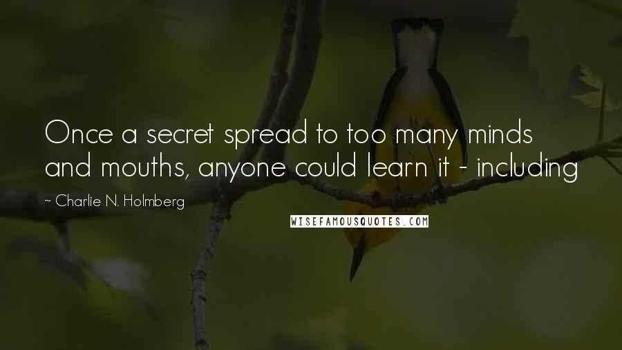 Charlie N. Holmberg Quotes: Once a secret spread to too many minds and mouths, anyone could learn it - including