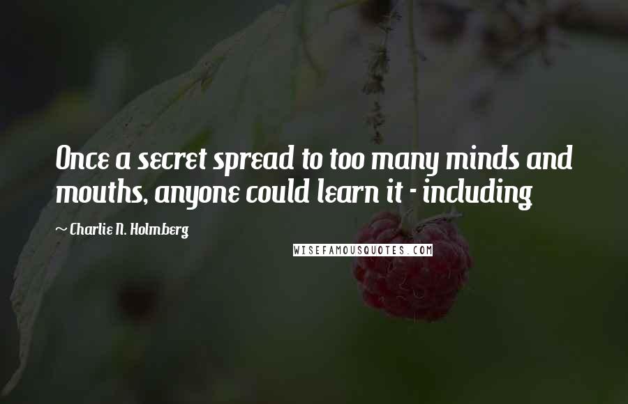 Charlie N. Holmberg Quotes: Once a secret spread to too many minds and mouths, anyone could learn it - including
