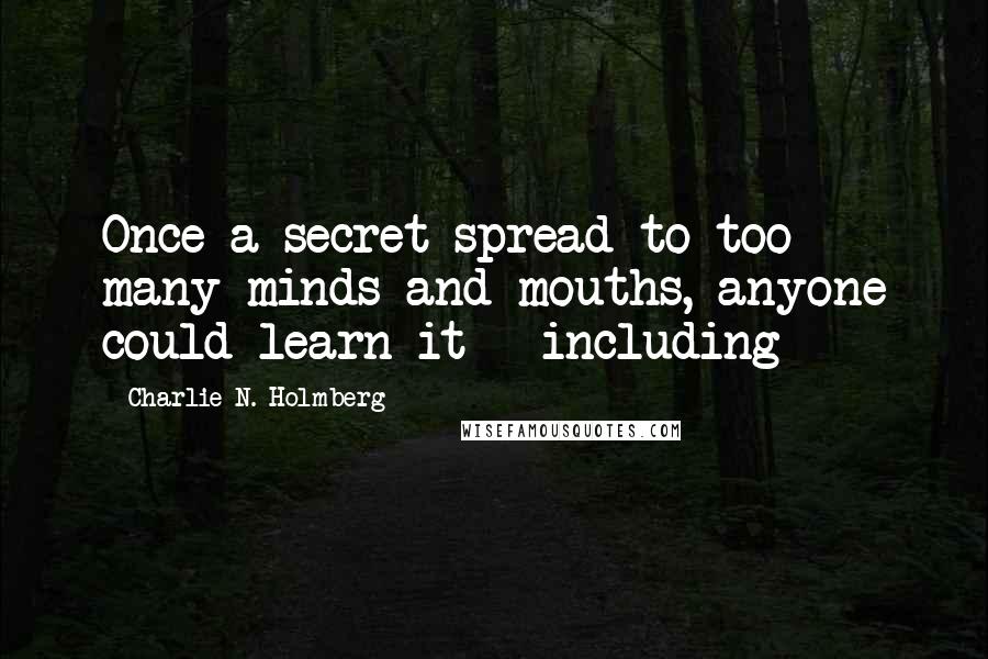 Charlie N. Holmberg Quotes: Once a secret spread to too many minds and mouths, anyone could learn it - including