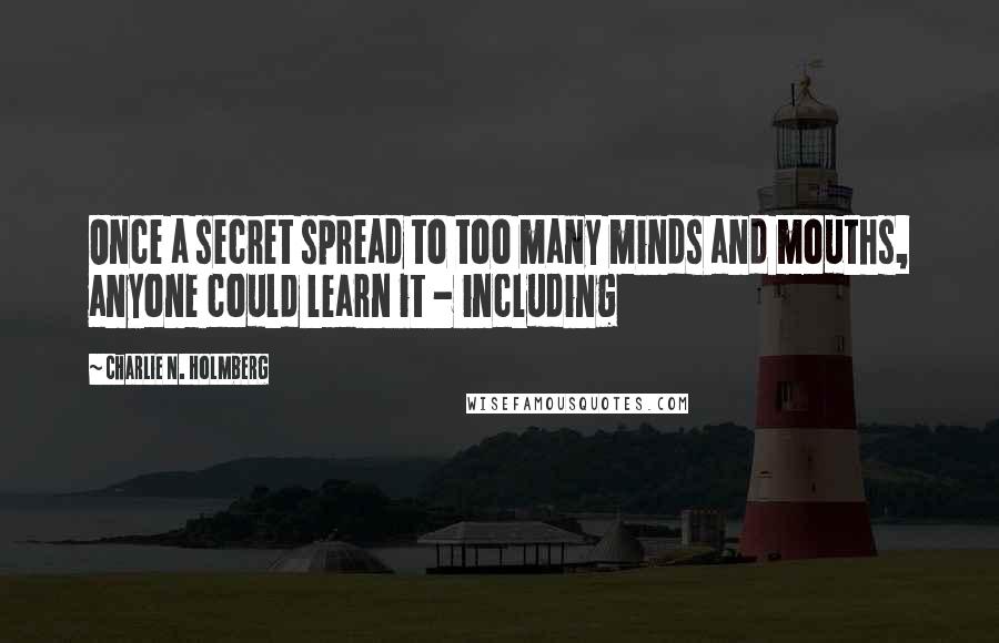 Charlie N. Holmberg Quotes: Once a secret spread to too many minds and mouths, anyone could learn it - including