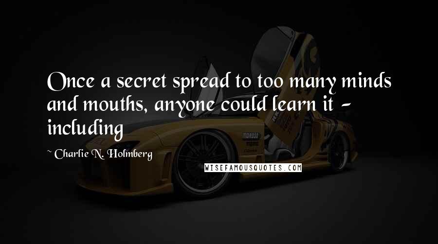 Charlie N. Holmberg Quotes: Once a secret spread to too many minds and mouths, anyone could learn it - including