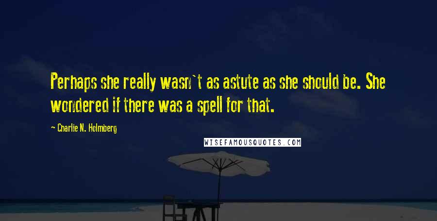 Charlie N. Holmberg Quotes: Perhaps she really wasn't as astute as she should be. She wondered if there was a spell for that.