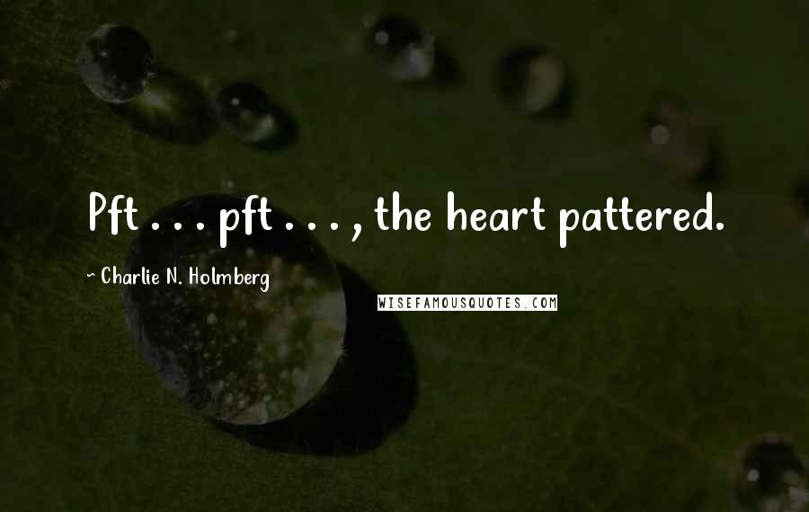 Charlie N. Holmberg Quotes: Pft . . . pft . . . , the heart pattered.