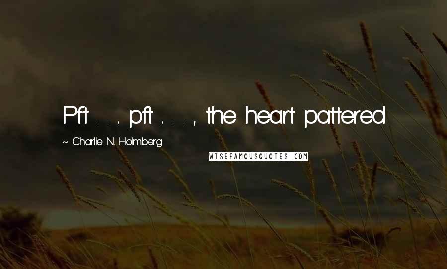 Charlie N. Holmberg Quotes: Pft . . . pft . . . , the heart pattered.