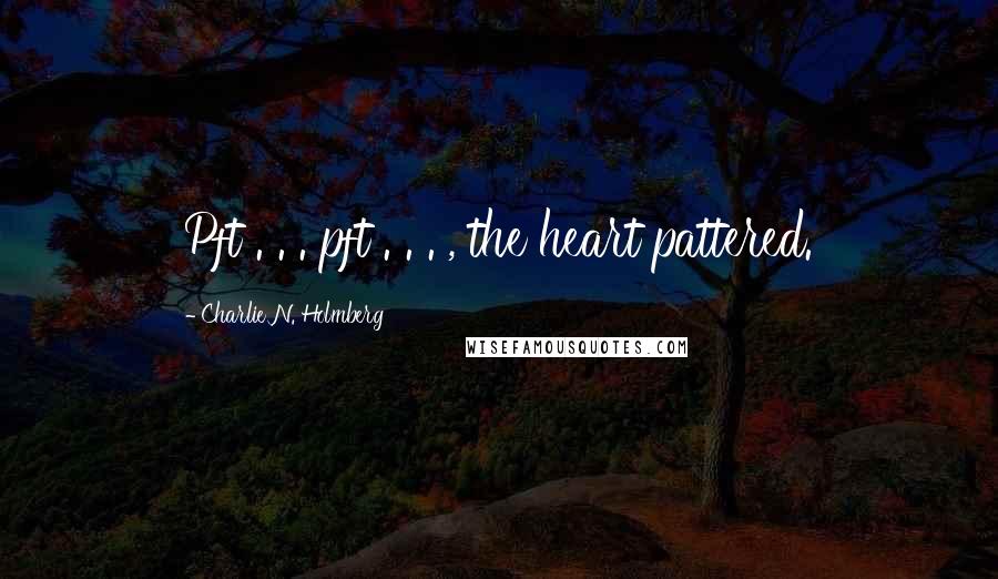 Charlie N. Holmberg Quotes: Pft . . . pft . . . , the heart pattered.