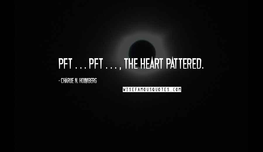 Charlie N. Holmberg Quotes: Pft . . . pft . . . , the heart pattered.